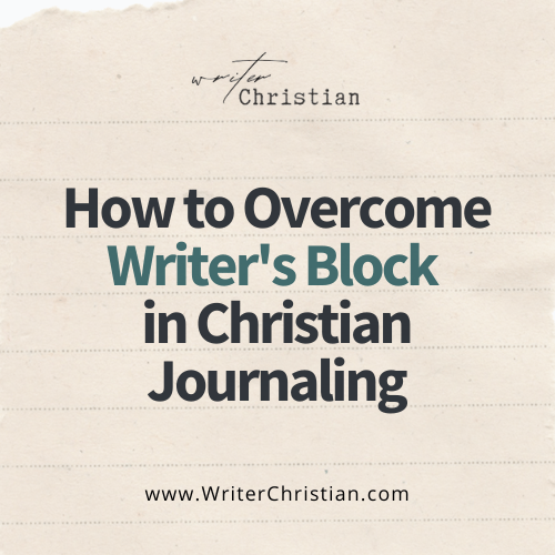 How to Overcome Writer's Block in Christian Journaling Practice - Writer Christian