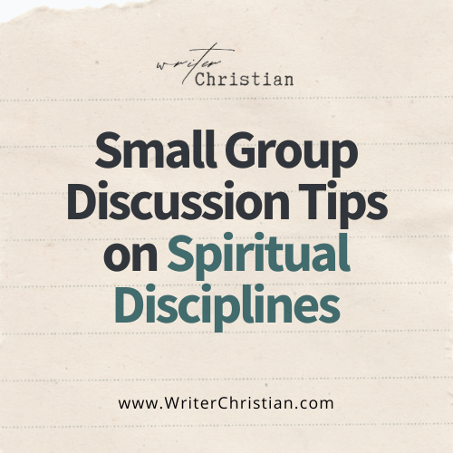 Small Group Discussion Tips for Spiritual Disciplines - Writer Christian